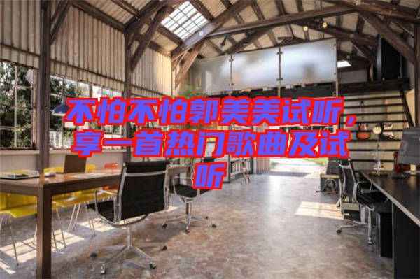 不怕不怕郭美美試聽(tīng)，享一首熱門歌曲及試聽(tīng)