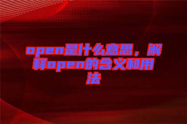 open是什么意思，解釋open的含義和用法