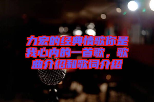 力宏的經(jīng)典情歌你是我心內(nèi)的一首歌，歌曲介紹和歌詞介紹