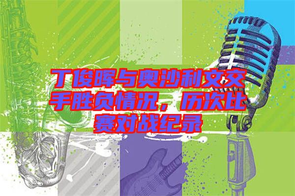 丁俊暉與奧沙利文交手勝負(fù)情況，歷次比賽對(duì)戰(zhàn)紀(jì)錄
