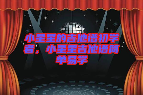 小星星的吉他譜初學(xué)者，小星星吉他譜簡單易學(xué)