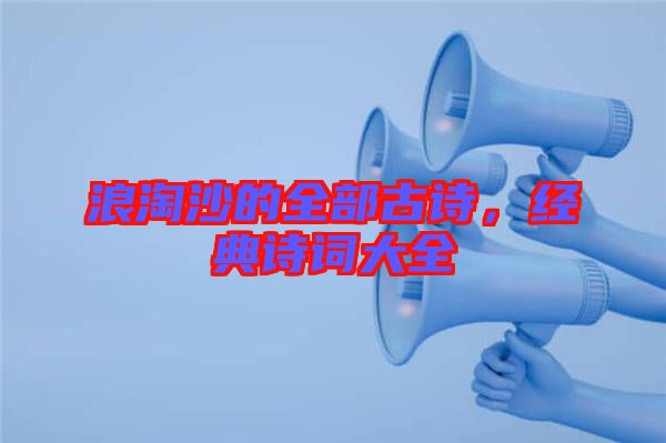 浪淘沙的全部古詩，經(jīng)典詩詞大全
