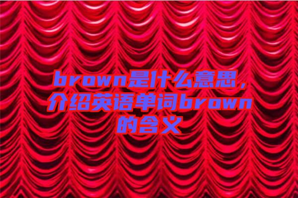 brown是什么意思，介紹英語單詞brown的含義