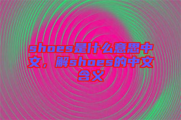 shoes是什么意思中文，解shoes的中文含義