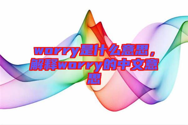 worry是什么意思，解釋worry的中文意思
