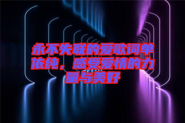 永不失聯(lián)的愛歌詞單依純，感受愛情的力量與美好