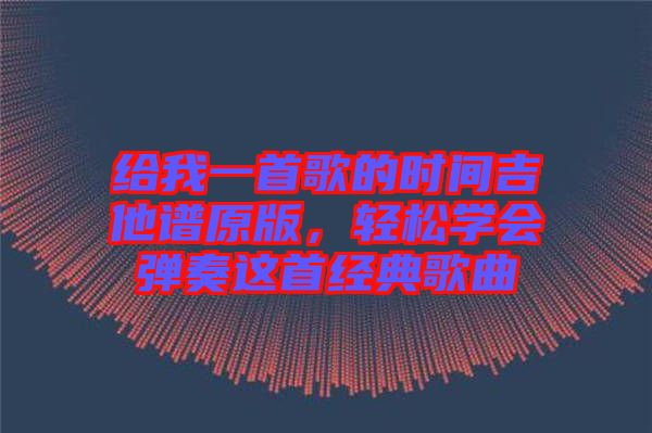 給我一首歌的時間吉他譜原版，輕松學會彈奏這首經典歌曲