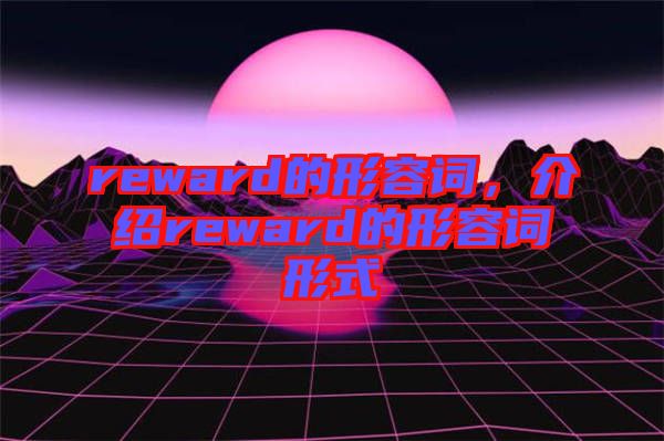 reward的形容詞，介紹reward的形容詞形式