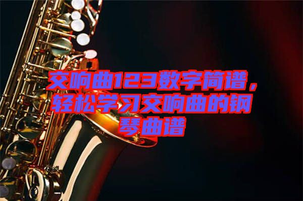 交響曲123數(shù)字簡譜，輕松學(xué)習(xí)交響曲的鋼琴曲譜