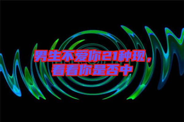 男生不愛(ài)你21種現(xiàn)，看看你是否中