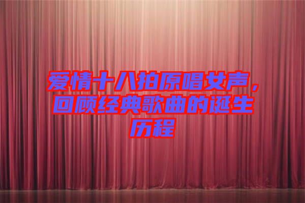愛情十八拍原唱女聲，回顧經典歌曲的誕生歷程