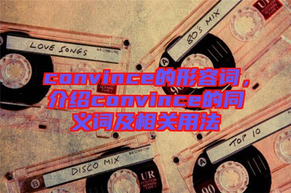 convince的形容詞，介紹convince的同義詞及相關(guān)用法
