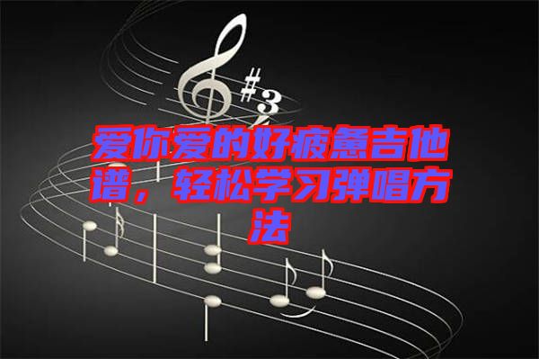 愛你愛的好疲憊吉他譜，輕松學習彈唱方法