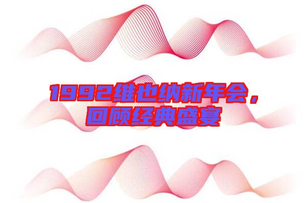 1992維也納新年會，回顧經(jīng)典盛宴