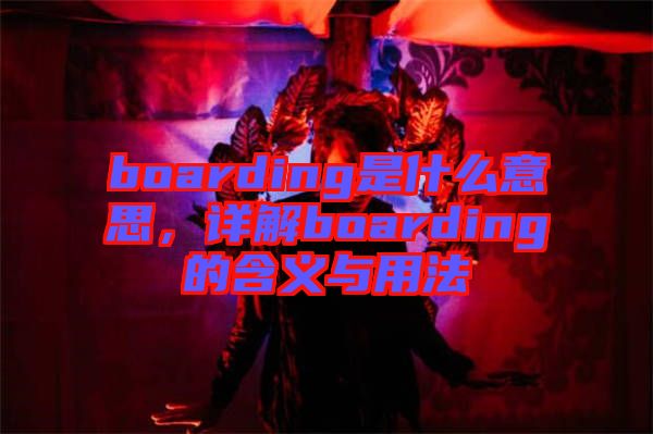 boarding是什么意思，詳解boarding的含義與用法