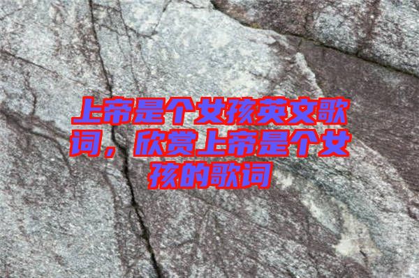 上帝是個(gè)女孩英文歌詞，欣賞上帝是個(gè)女孩的歌詞