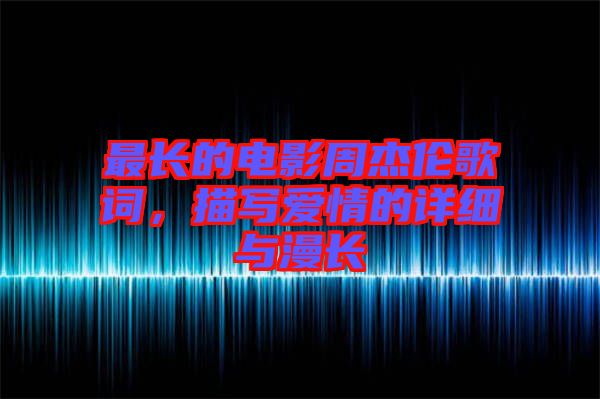 最長(zhǎng)的電影周杰倫歌詞，描寫愛(ài)情的詳細(xì)與漫長(zhǎng)