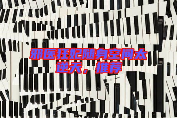 邪醫(yī)狂妃隨身空間太逆天，推薦