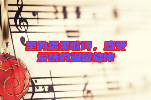 里的溫柔歌詞，感受愛情的溫馨旋律