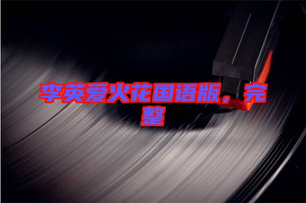 李英愛(ài)火花國(guó)語(yǔ)版，完整