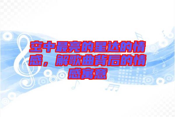 空中最亮的星達(dá)的情感，解歌曲背后的情感寓意
