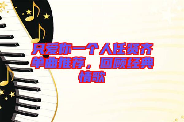 只愛你一個人任賢齊單曲推薦，回顧經(jīng)典情歌
