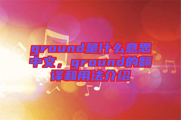 ground是什么意思中文，ground的翻譯和用法介紹