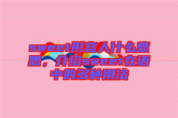 sweet形容人什么意思，介紹sweet在語(yǔ)中的多種用法