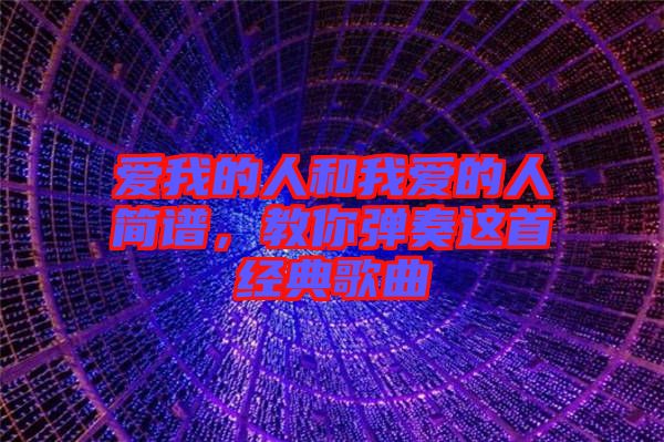 愛我的人和我愛的人簡譜，教你彈奏這首經(jīng)典歌曲