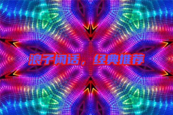 浪子閑話，經(jīng)典推薦