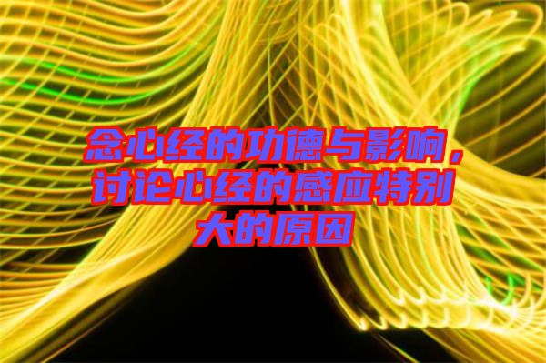 念心經(jīng)的功德與影響，討論心經(jīng)的感應(yīng)特別大的原因