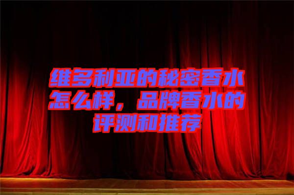 維多利亞的秘密香水怎么樣，品牌香水的評測和推薦