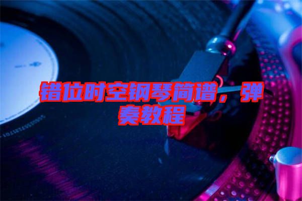 錯位時空鋼琴簡譜，彈奏教程