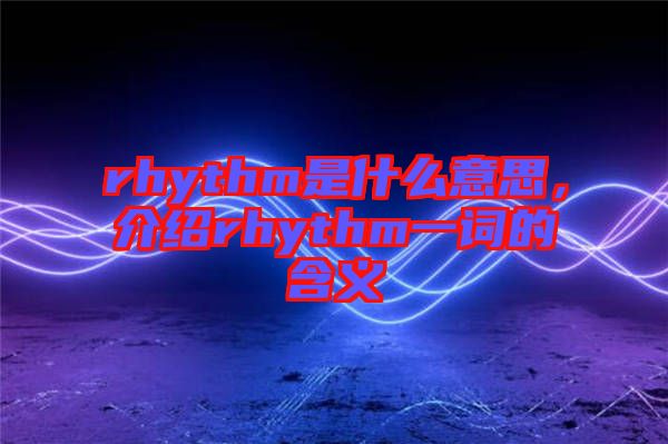 rhythm是什么意思，介紹rhythm一詞的含義
