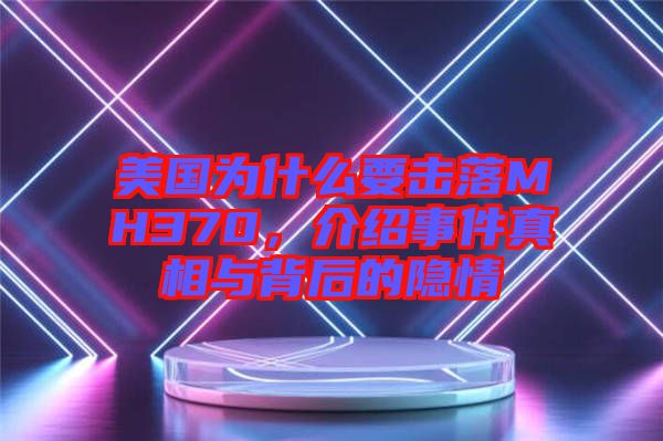 美國為什么要擊落MH370，介紹事件真相與背后的隱情