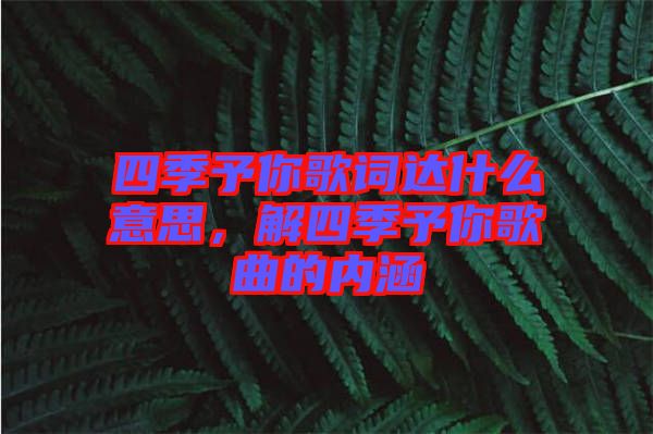 四季予你歌詞達什么意思，解四季予你歌曲的內(nèi)涵