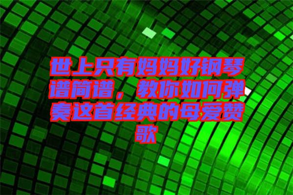 世上只有媽媽好鋼琴譜簡(jiǎn)譜，教你如何彈奏這首經(jīng)典的母愛贊歌