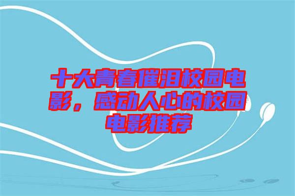 十大青春催淚校園電影，感動(dòng)人心的校園電影推薦