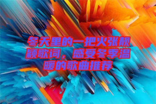 冬天里的一把火張靚穎歌詞，感受冬季溫暖的歌曲推薦