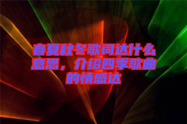 春夏秋冬歌詞達(dá)什么意思，介紹四季歌曲的情感達(dá)