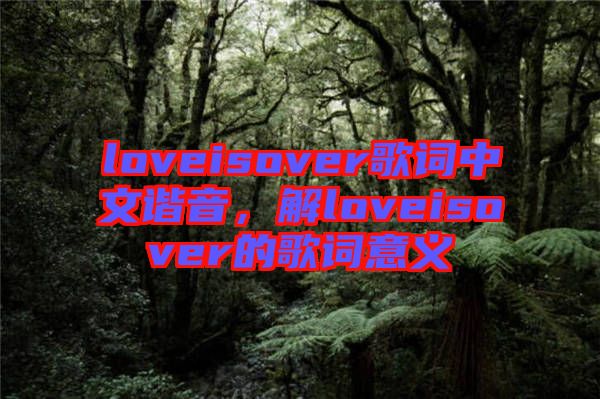 loveisover歌詞中文諧音，解loveisover的歌詞意義