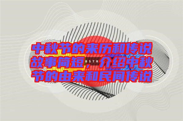 中秋節(jié)的來(lái)歷和傳說(shuō)故事簡(jiǎn)短，介紹中秋節(jié)的由來(lái)和民間傳說(shuō)