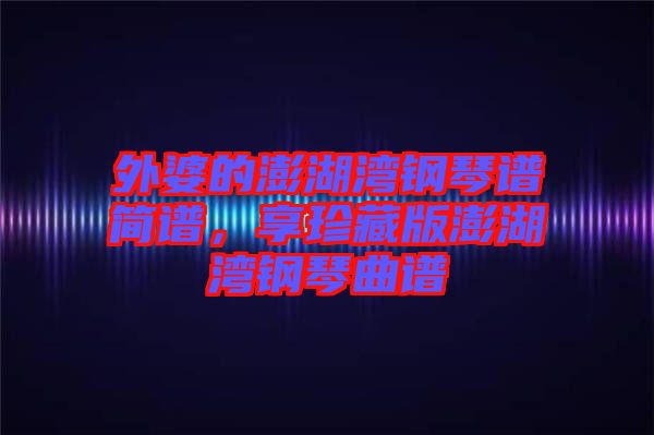 外婆的澎湖灣鋼琴譜簡譜，享珍藏版澎湖灣鋼琴曲譜