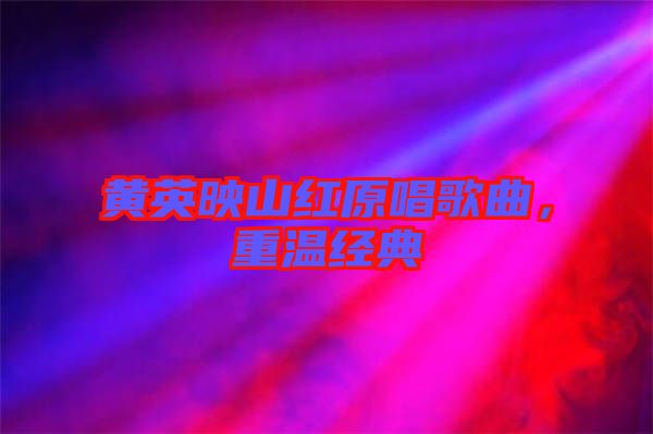 黃英映山紅原唱歌曲，重溫經(jīng)典