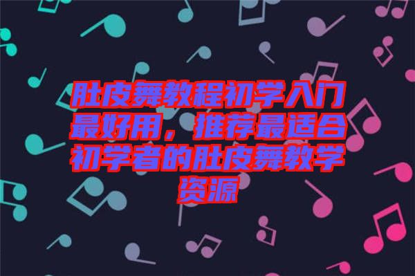 肚皮舞教程初學(xué)入門最好用，推薦最適合初學(xué)者的肚皮舞教學(xué)資源