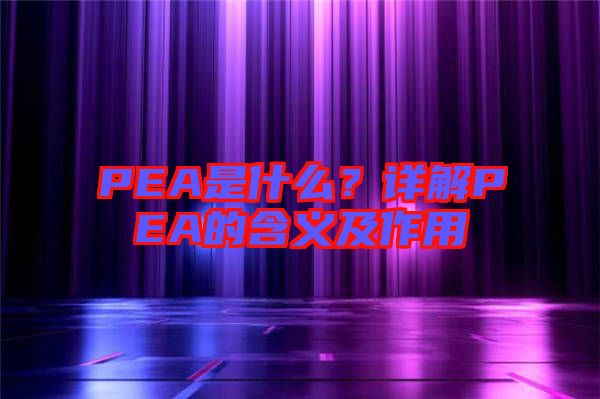 PEA是什么？詳解PEA的含義及作用