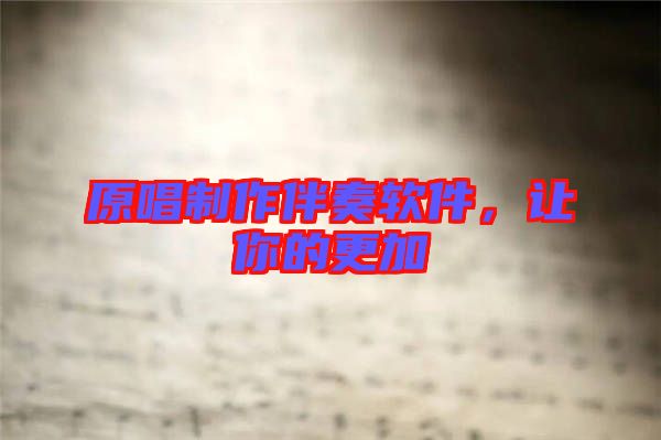 原唱制作伴奏軟件，讓你的更加