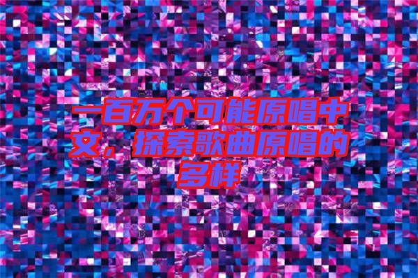 一百萬個可能原唱中文，探索歌曲原唱的多樣