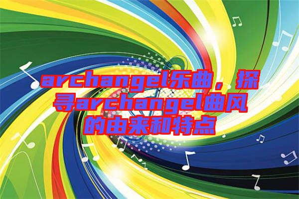 archangel樂曲，探尋archangel曲風(fēng)的由來和特點(diǎn)