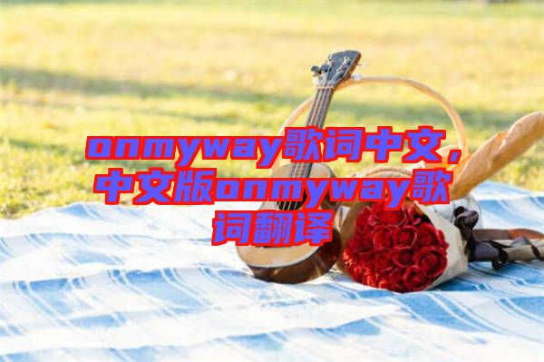 onmyway歌詞中文，中文版onmyway歌詞翻譯